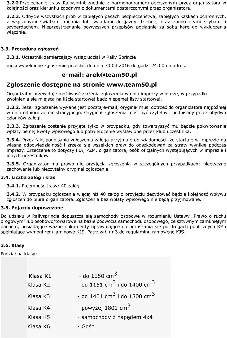 Uczestnik zamierzający wziąć udział w Rally Sprincie musi wypełnione zgłoszenie przesłać do dnia 30.03.2016 do godz. 24:00 na adres: e-mail: arek@team50.