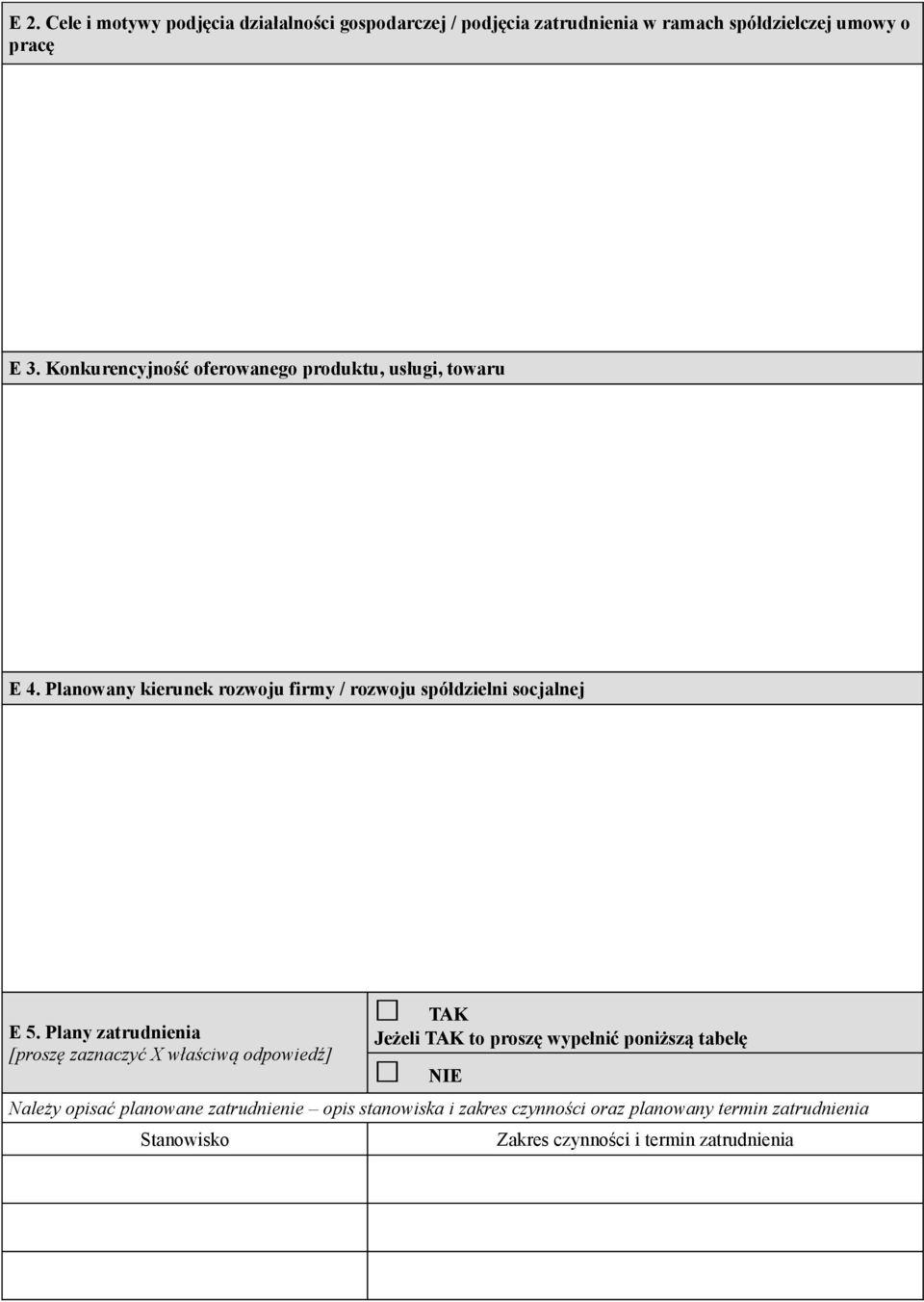Plany zatrudnienia [proszę zaznaczyć X właściwą odpowiedź] TAK Jeżeli TAK to proszę wypełnić poniższą tabelę NIE Należy opisać