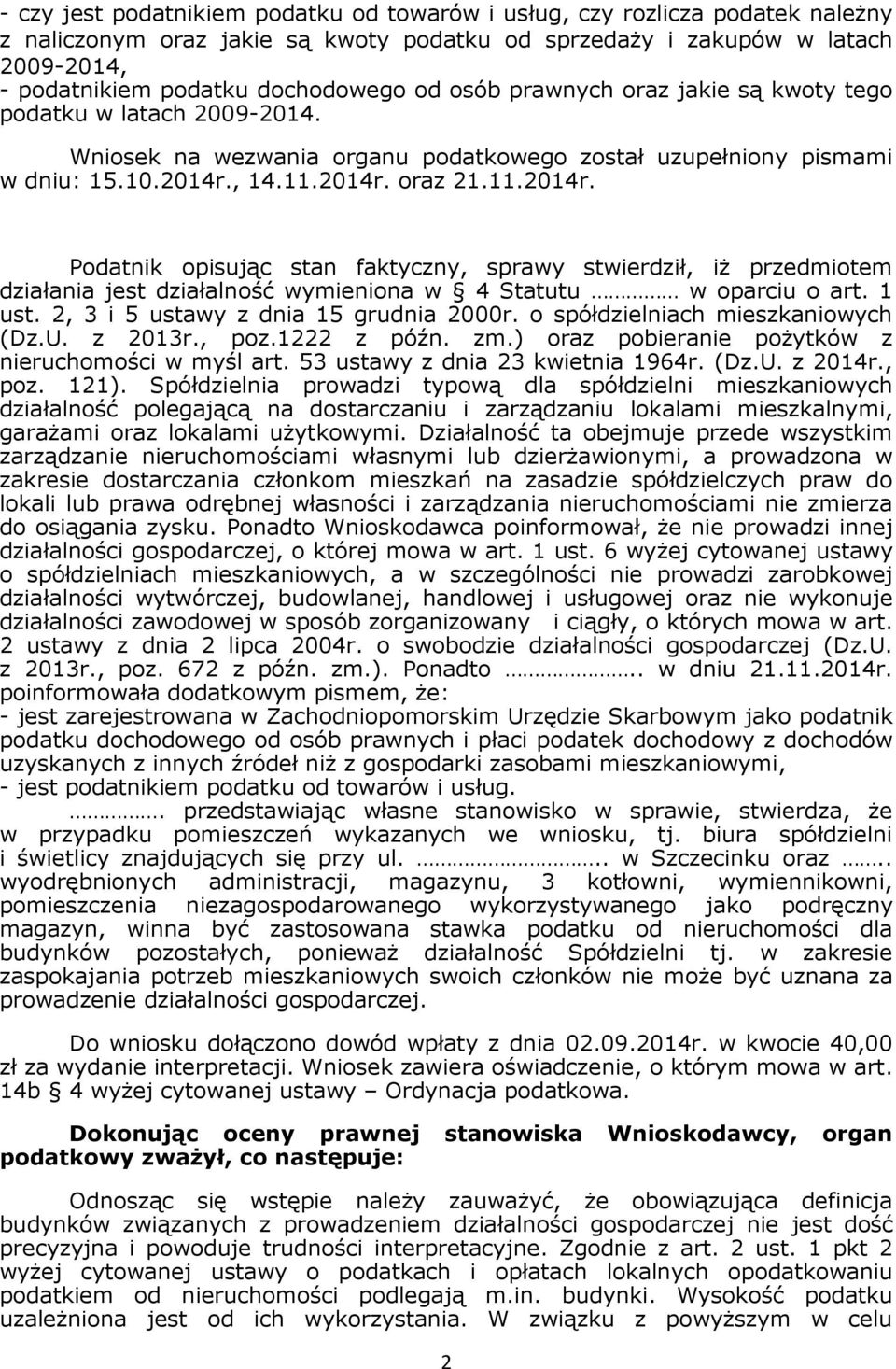 , 14.11.2014r. oraz 21.11.2014r. Podatnik opisując stan faktyczny, sprawy stwierdził, iż przedmiotem działania jest działalność wymieniona w 4 Statutu w oparciu o art. 1 ust.