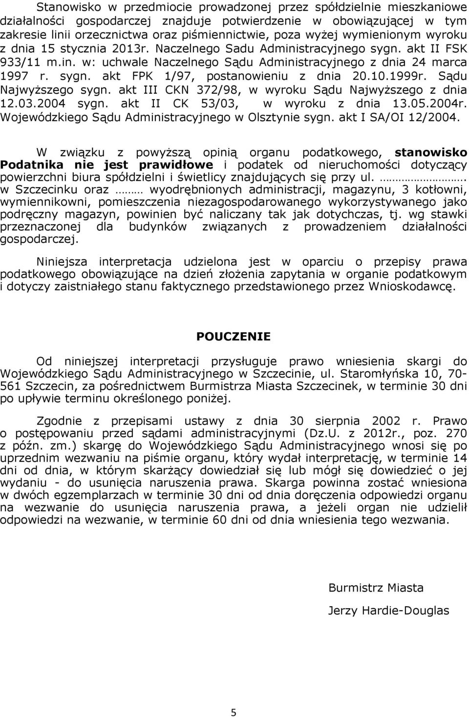 10.1999r. Sądu Najwyższego sygn. akt III CKN 372/98, w wyroku Sądu Najwyższego z dnia 12.03.2004 sygn. akt II CK 53/03, w wyroku z dnia 13.05.2004r.