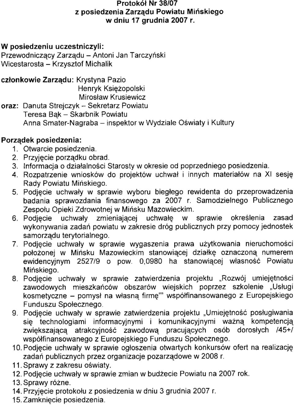 Strejczyk - Sekretarz Powiatu Teresa B4k - Skarbnik Powiatu Anna Smater-Nagraba - inspektor w Wydziale Oówiaty i Kultury Porz4dek posiedzenia: 1. Otwarcie oosiedzenia. 2. Przyjgcie porzqdku obrad. 3.