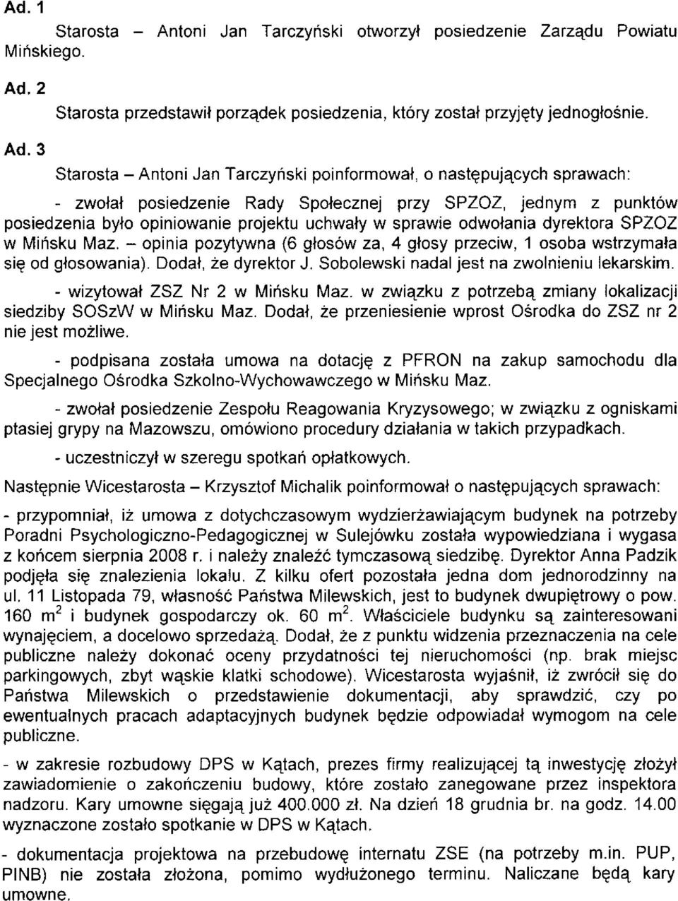 3 Starosta - Antoni Jan Tarczyñski poinformowal, o nastgpuj4cych sprawach: - zwolal posiedzenie Rady Spolecznej przy SPZOZ, jednym z punktów posiedzenia bylo opiniowanie projektu uchwaly w sprawie