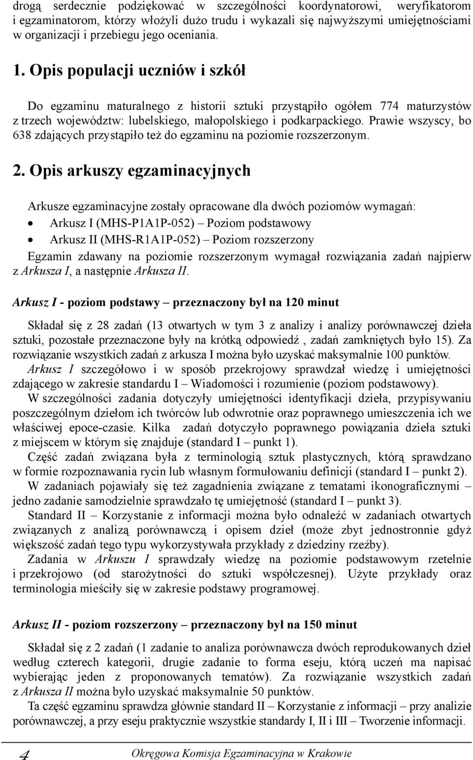 Prawie wszyscy, bo 638 zdających przystąpiło też do egzaminu na poziomie rozszerzonym. 2.