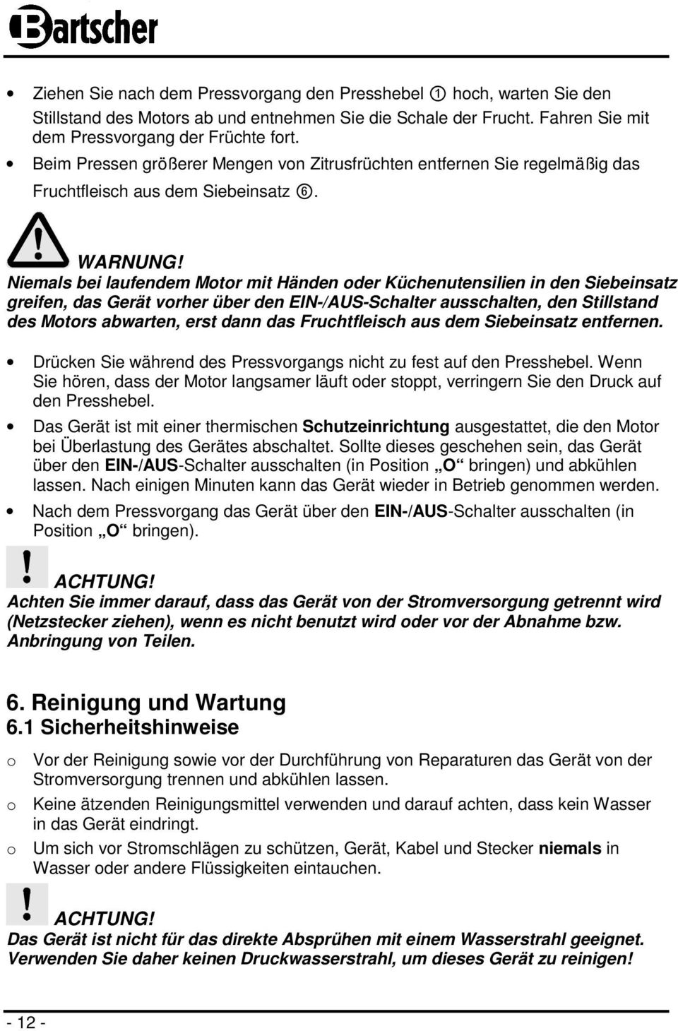 Niemals bei laufendem Motor mit Händen oder Küchenutensilien in den Siebeinsatz greifen, das Gerät vorher über den EIN-/AUS-Schalter ausschalten, den Stillstand des Motors abwarten, erst dann das