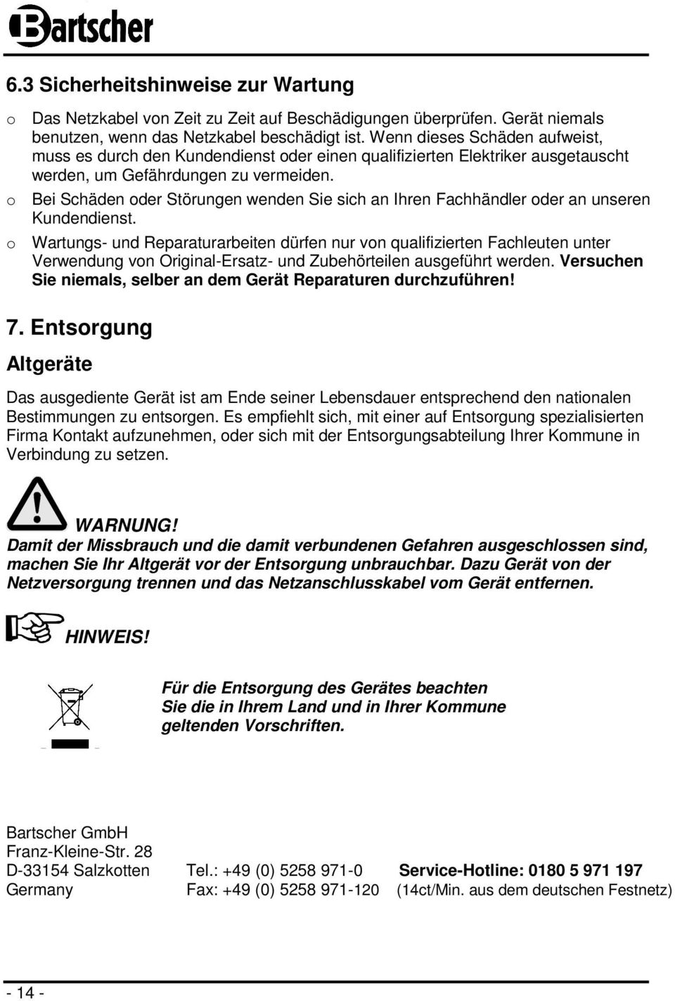 o Bei Schäden oder Störungen wenden Sie sich an Ihren Fachhändler oder an unseren Kundendienst.