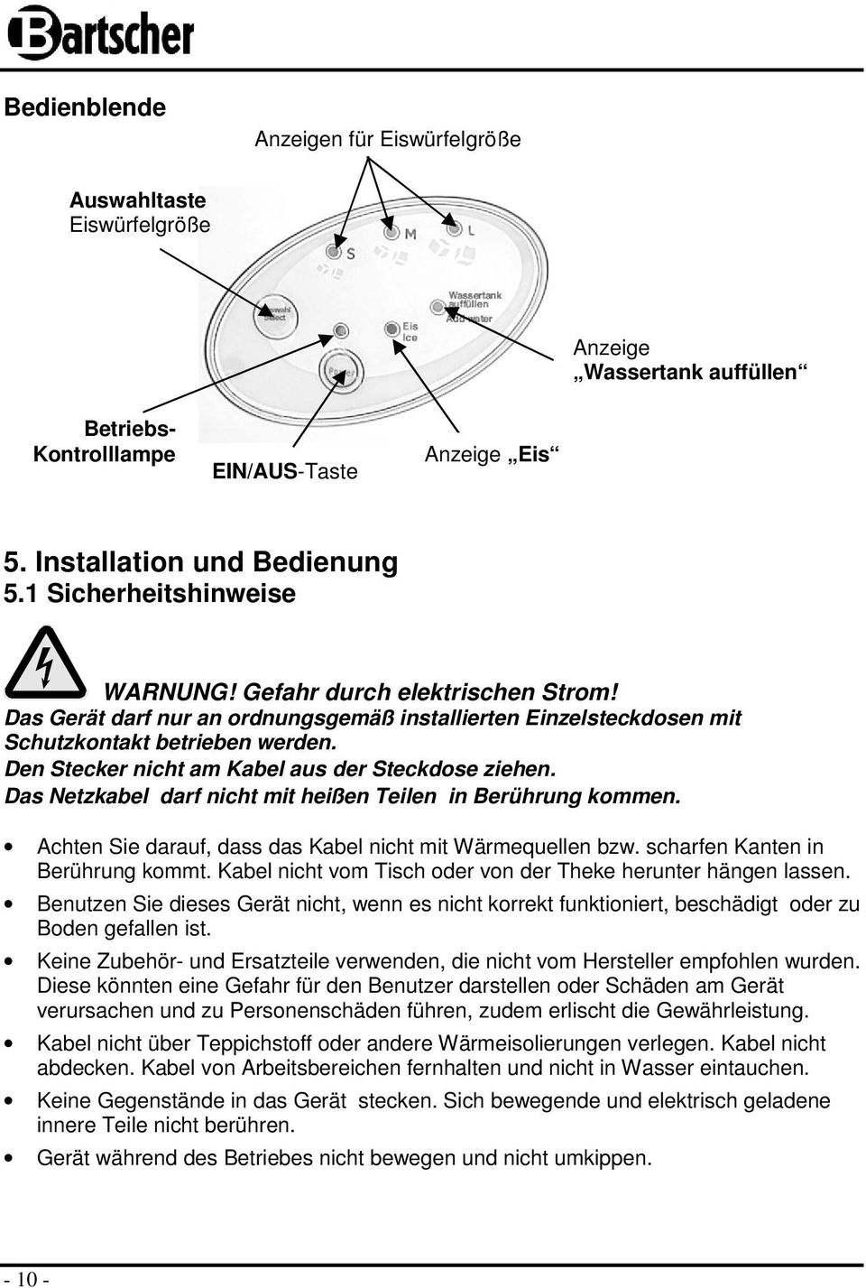 Den Stecker nicht am Kabel aus der Steckdose ziehen. Das Netzkabel darf nicht mit heißen Teilen in Berührung kommen. Achten Sie darauf, dass das Kabel nicht mit Wärmequellen bzw.