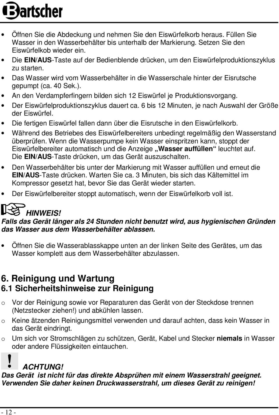 An den Verdampferfingern bilden sich 12 Eiswürfel je Produktionsvorgang. Der Eiswürfelproduktionszyklus dauert ca. 6 bis 12 Minuten, je nach Auswahl der Größe der Eiswürfel.