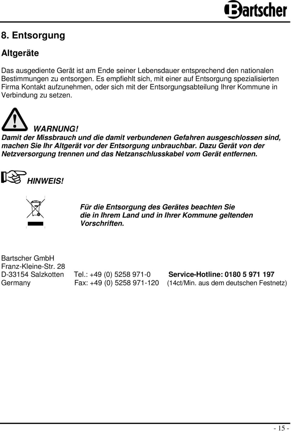 Damit der Missbrauch und die damit verbundenen Gefahren ausgeschlossen sind, machen Sie Ihr Altgerät vor der Entsorgung unbrauchbar.