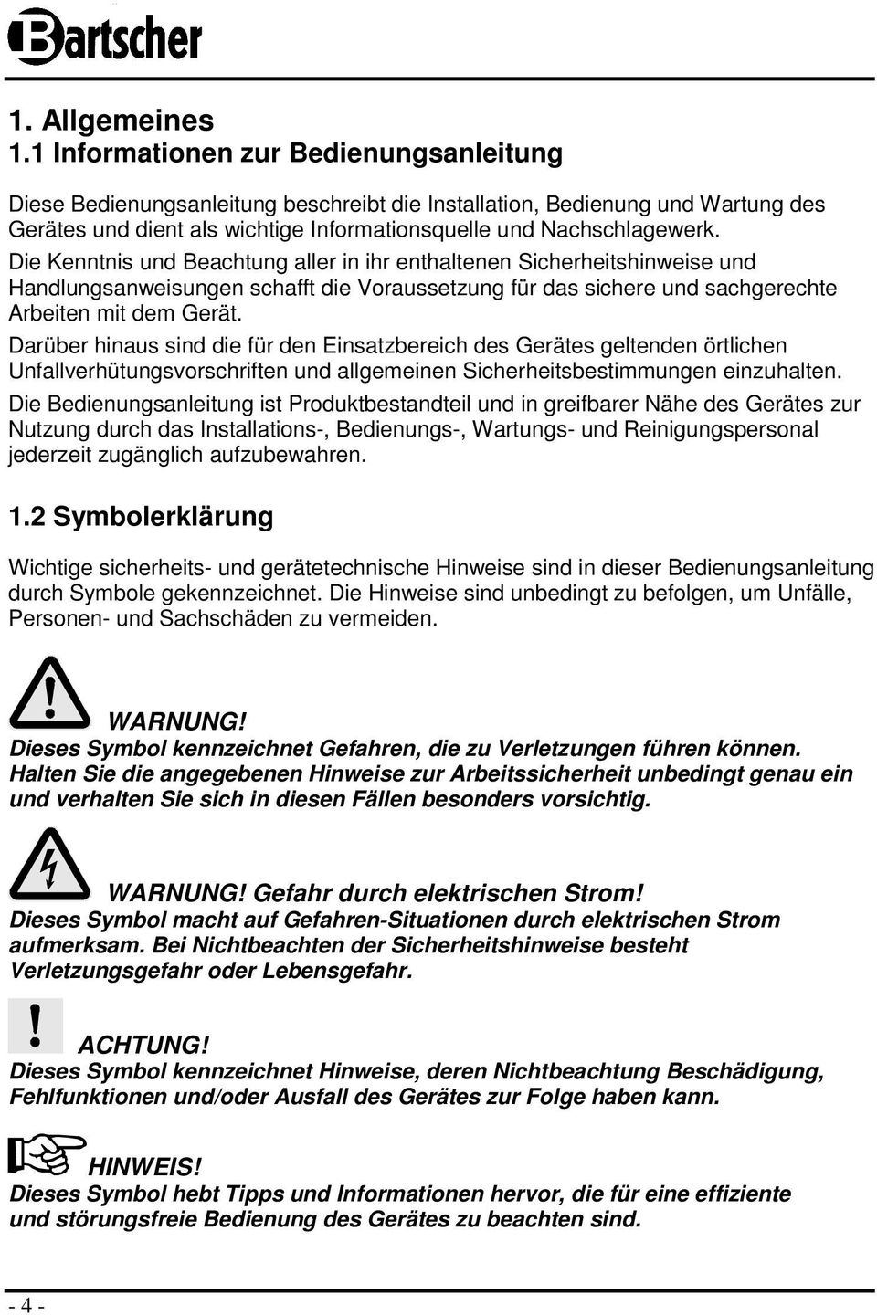 Die Kenntnis und Beachtung aller in ihr enthaltenen Sicherheitshinweise und Handlungsanweisungen schafft die Voraussetzung für das sichere und sachgerechte Arbeiten mit dem Gerät.