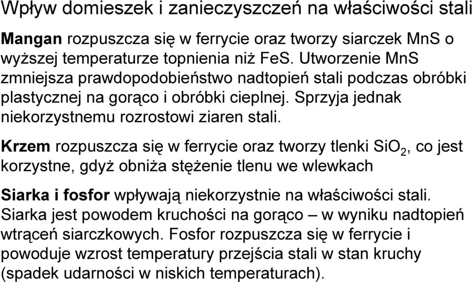 Krzem rozpuszcza się w ferrycie oraz tworzy tlenki SiO 2, co jest korzystne, gdyż obniża stężenie tlenu we wlewkach Siarka i fosfor wpływają niekorzystnie na właściwości stali.