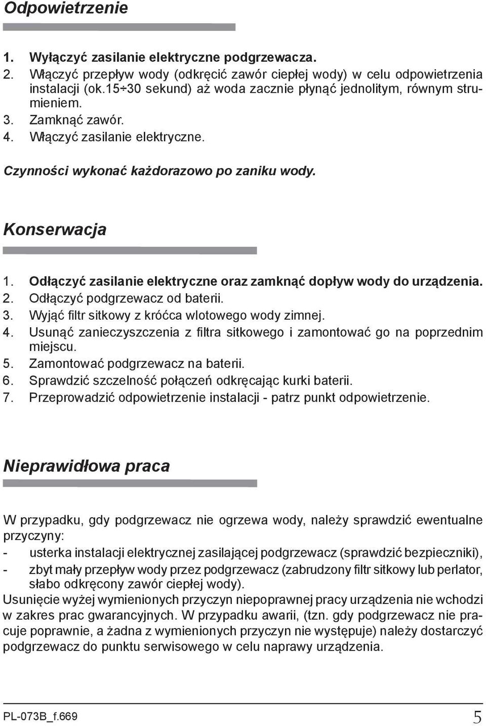 Odłączyć zasilanie elektryczne oraz zamknąć do pływ wody do urządzenia. 2. Odłączyć podgrzewacz od baterii. 3. Wyjąć filtr sitkowy z króćca wlotowego wody zimnej. 4.