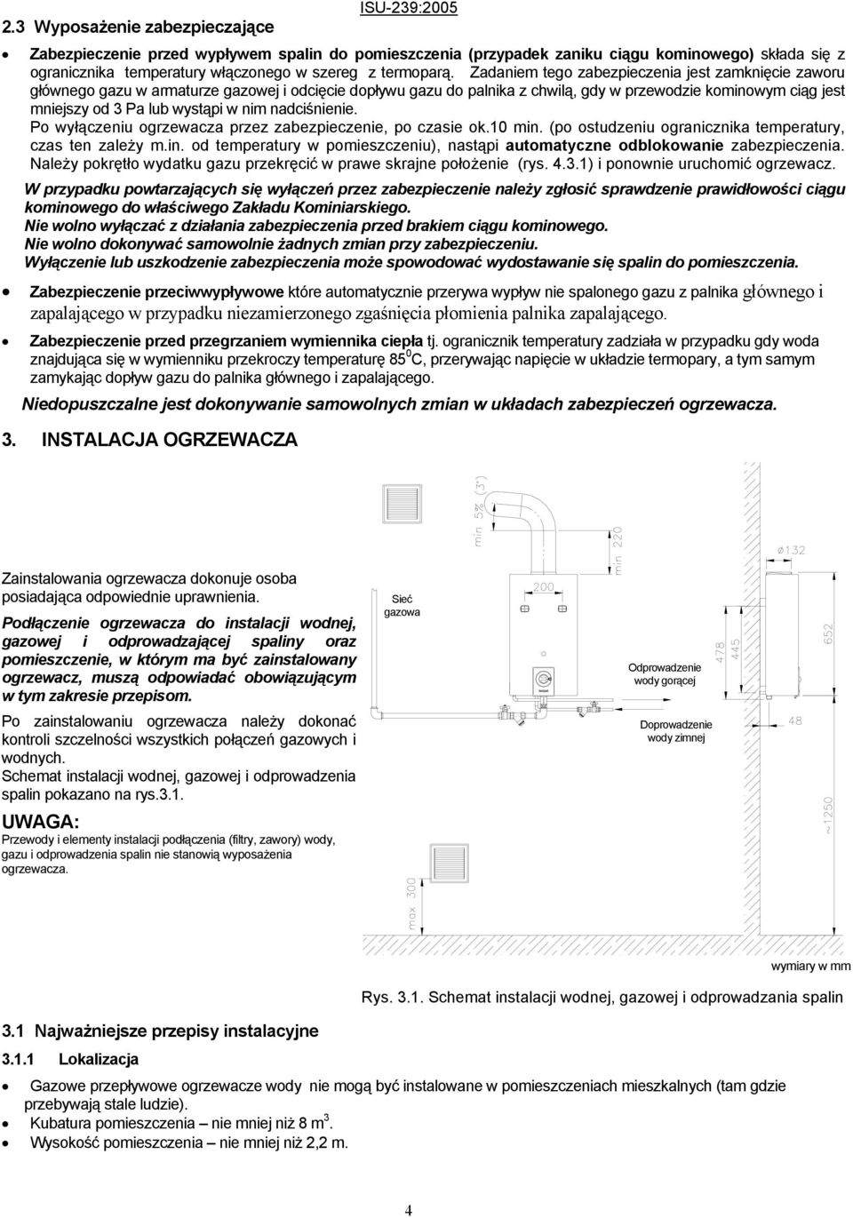 Zadaniem tego zabezpieczenia jest zamknięcie zaworu głównego gazu w armaturze gazowej i odcięcie dopływu gazu do palnika z chwilą, gdy w przewodzie kominowym ciąg jest mniejszy od 3 Pa lub wystąpi w