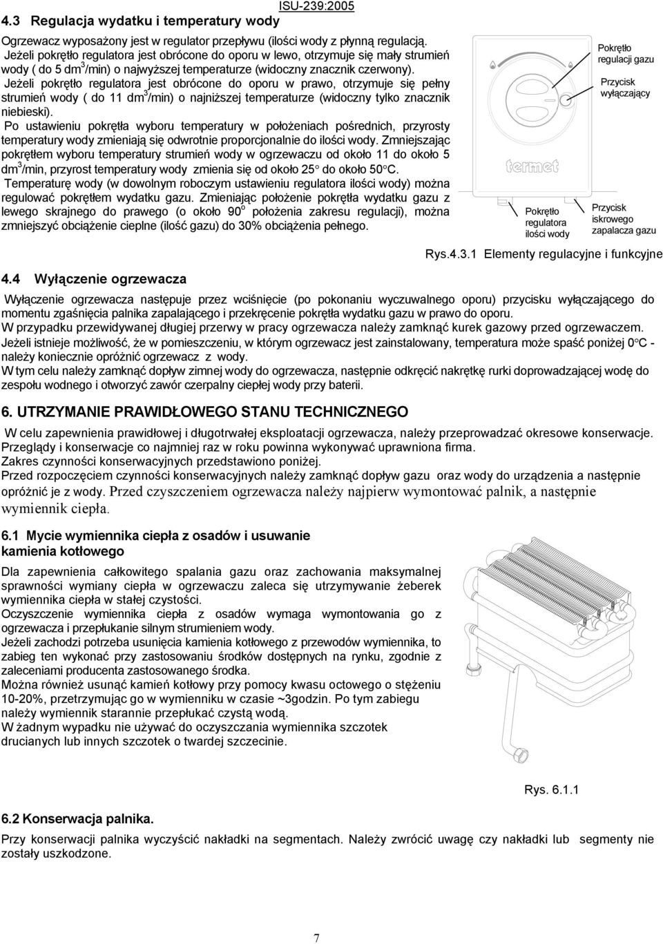 Jeżeli pokrętło regulatora jest obrócone do oporu w prawo, otrzymuje się pełny strumień wody ( do 11 dm 3 /min) o najniższej temperaturze (widoczny tylko znacznik niebieski).