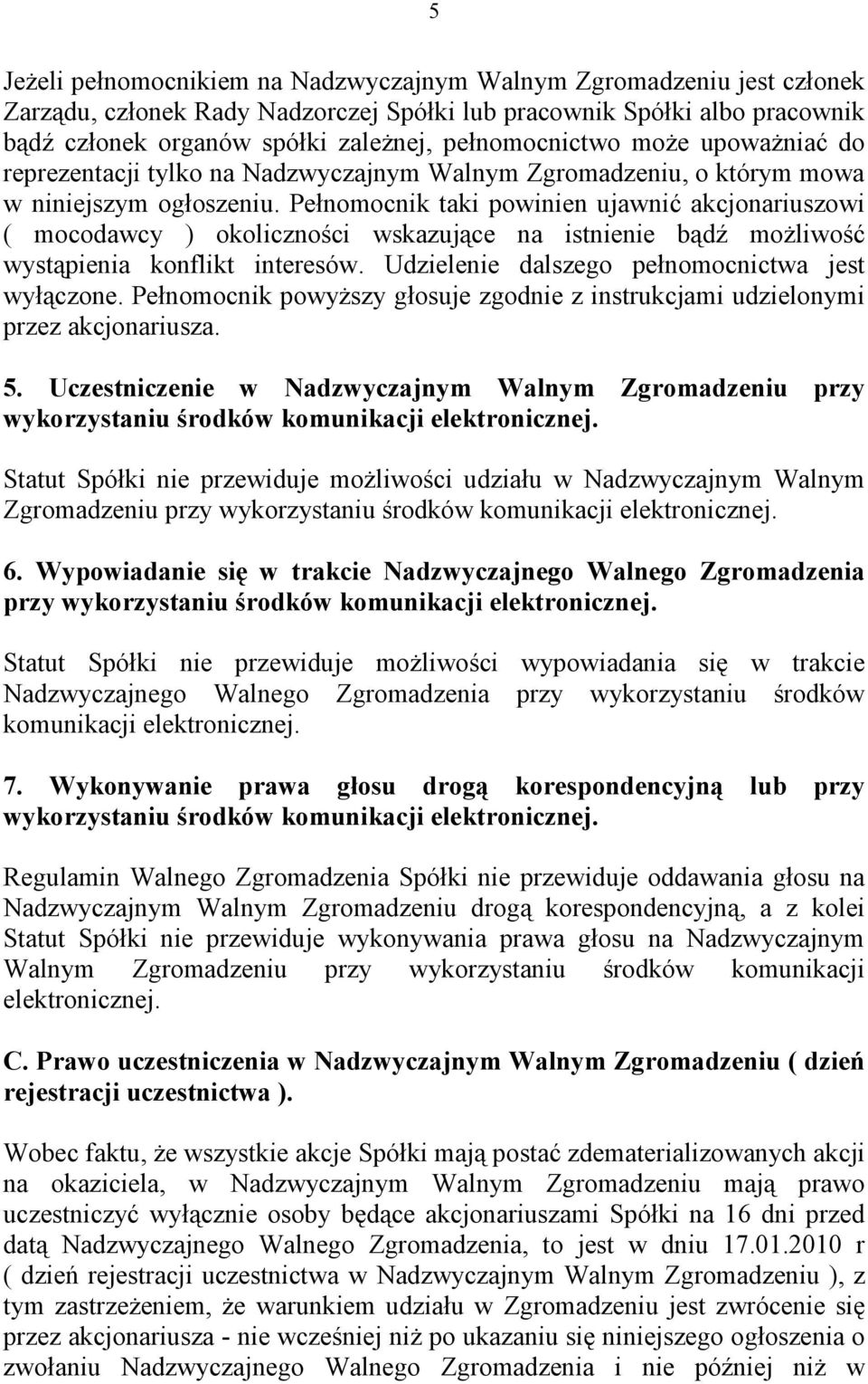 Pełnomocnik taki powinien ujawnić akcjonariuszowi ( mocodawcy ) okoliczności wskazujące na istnienie bądź moŝliwość wystąpienia konflikt interesów. Udzielenie dalszego pełnomocnictwa jest wyłączone.