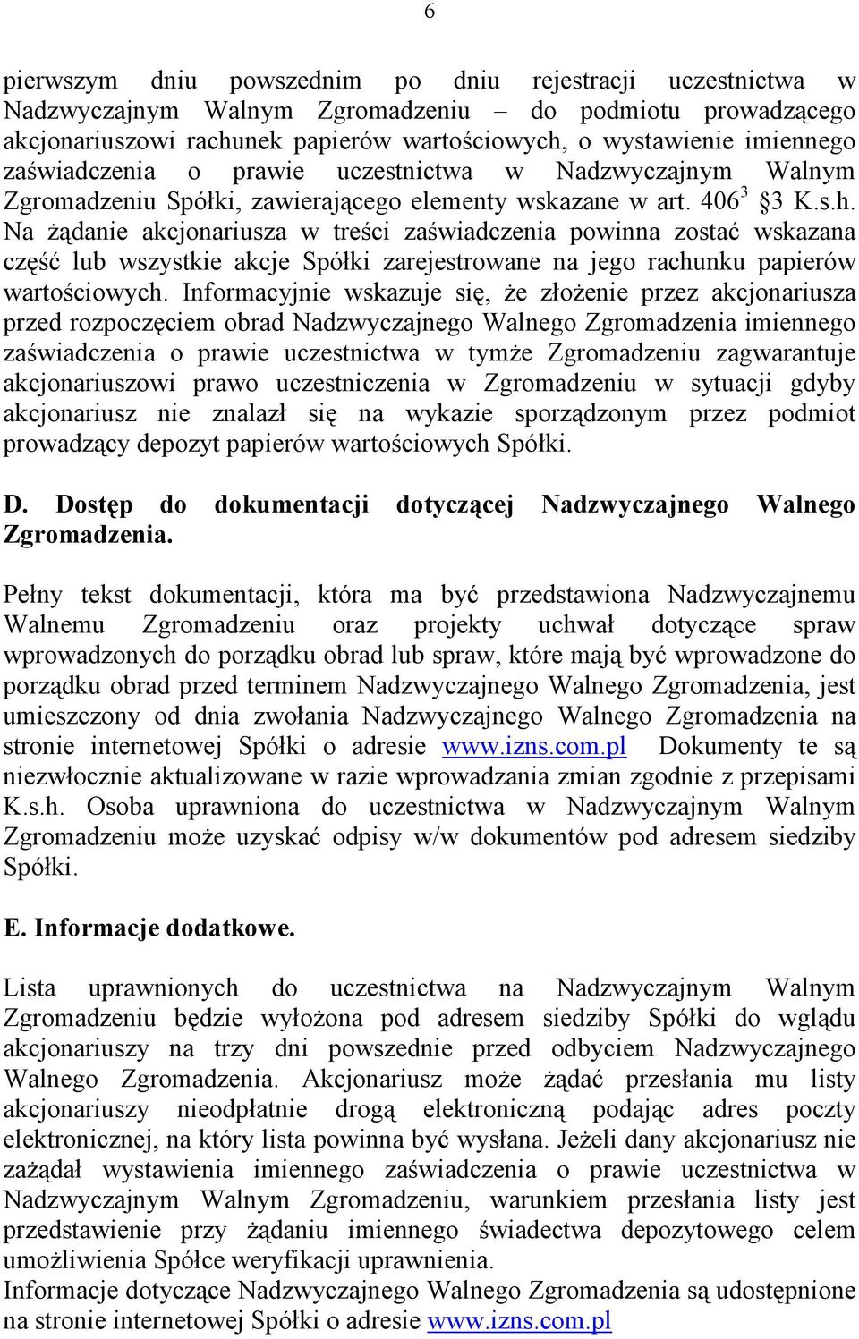 Na Ŝądanie akcjonariusza w treści zaświadczenia powinna zostać wskazana część lub wszystkie akcje Spółki zarejestrowane na jego rachunku papierów wartościowych.