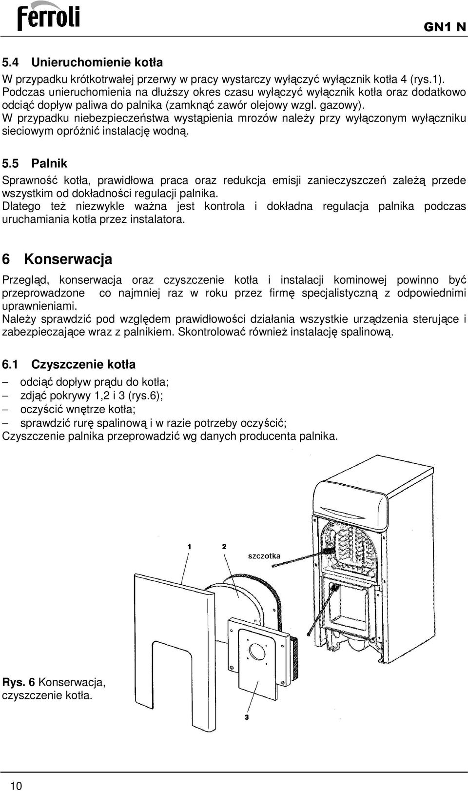 W przypadku niebezpieczeństwa wystąpienia mrozów naleŝy przy wyłączonym wyłączniku sieciowym opróŝnić instalację wodną. 5.