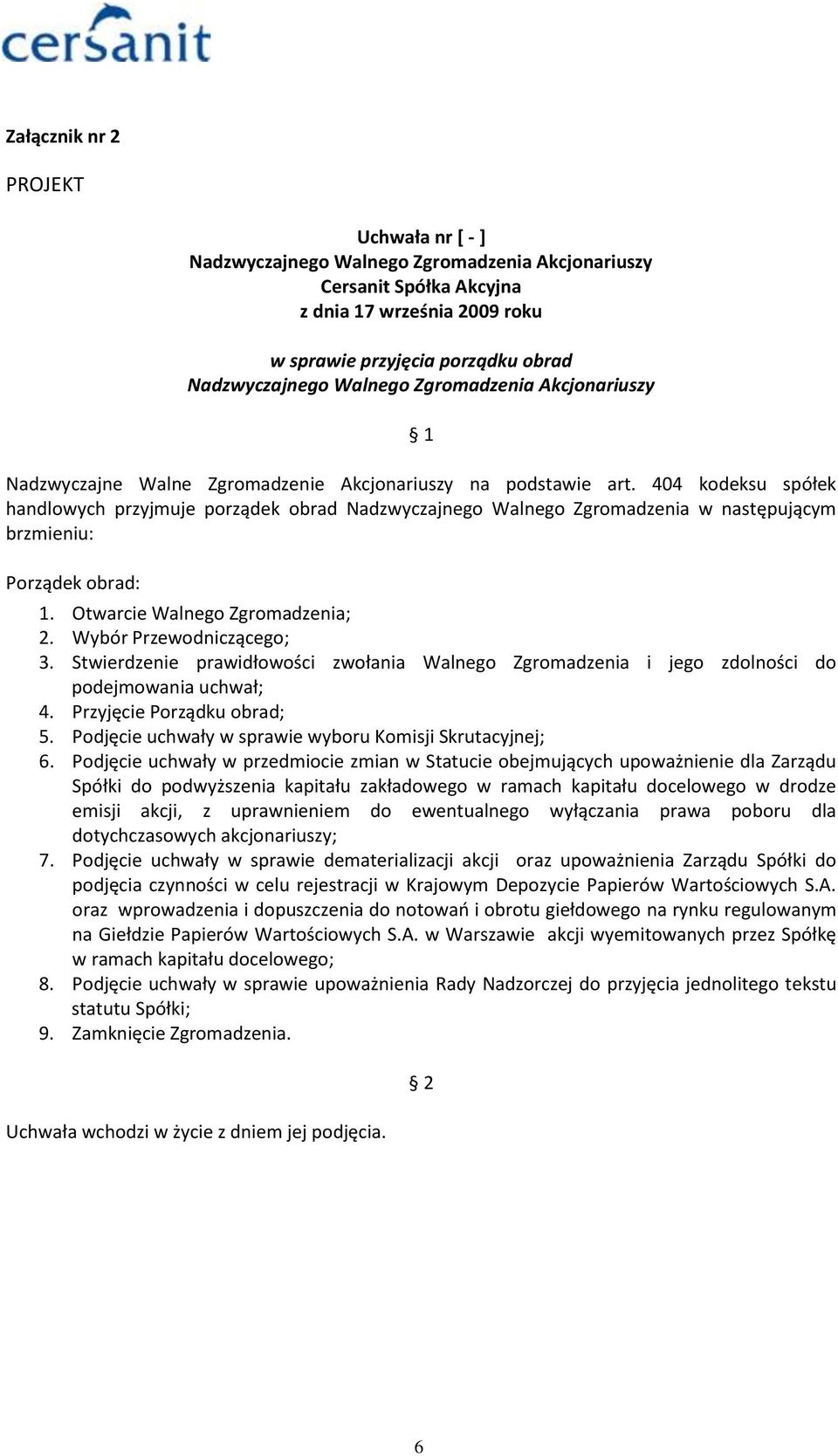 Stwierdzenie prawidłowości zwołania Walnego Zgromadzenia i jego zdolności do podejmowania uchwał; 4. Przyjęcie Porządku obrad; 5. Podjęcie uchwały w sprawie wyboru Komisji Skrutacyjnej; 6.