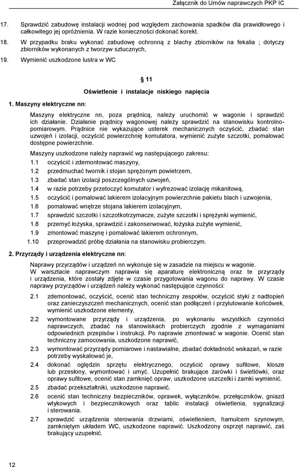 Maszyny elektryczne nn: 11 Oświetlenie i instalacje niskiego napięcia Maszyny elektryczne nn, poza prądnicą, należy uruchomić w wagonie i sprawdzić ich działanie.