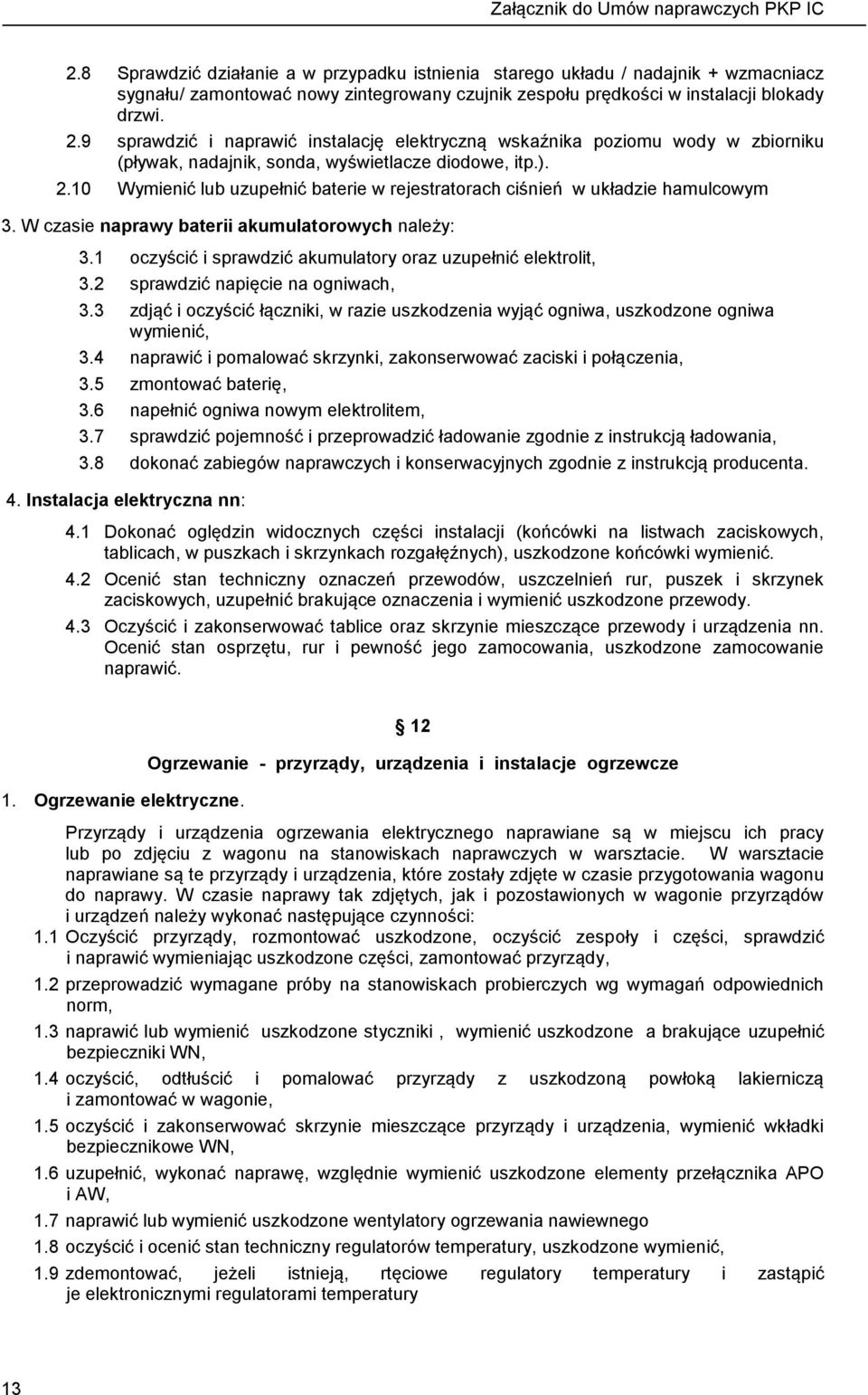 10 Wymienić lub uzupełnić baterie w rejestratorach ciśnień w układzie hamulcowym 3. W czasie naprawy baterii akumulatorowych należy: 3.1 oczyścić i sprawdzić akumulatory oraz uzupełnić elektrolit, 3.