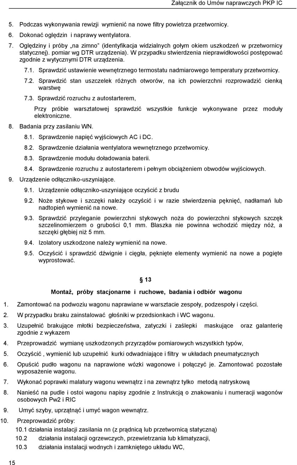 W przypadku stwierdzenia nieprawidłowości postępować zgodnie z wytycznymi DTR urządzenia. 7.1. Sprawdzić ustawienie wewnętrznego termostatu nadmiarowego temperatury przetwornicy. 7.2.