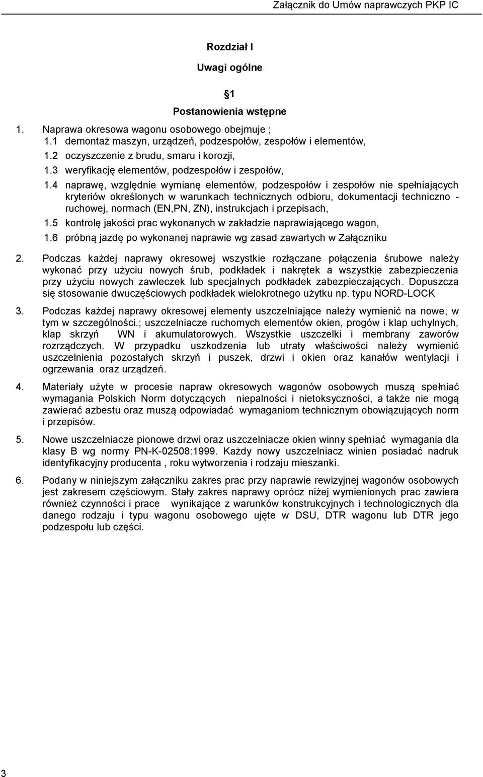 4 naprawę, względnie wymianę elementów, podzespołów i zespołów nie spełniających kryteriów określonych w warunkach technicznych odbioru, dokumentacji techniczno - ruchowej, normach (EN,PN, ZN),