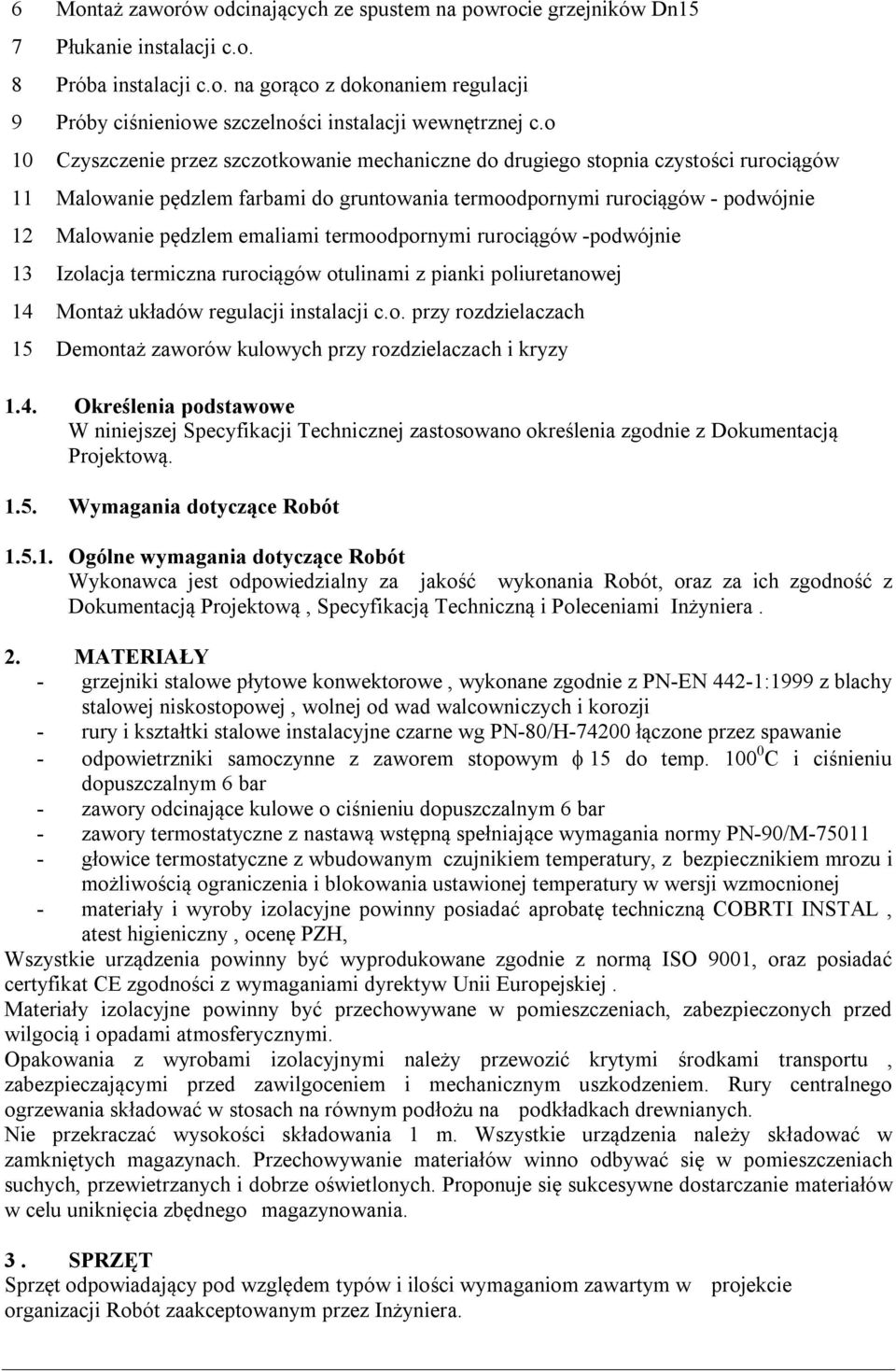 emaliami termoodpornymi rurociągów -podwójnie 13 Izolacja termiczna rurociągów otulinami z pianki poliuretanowej 14 Montaż układów regulacji instalacji c.o. przy rozdzielaczach 15 Demontaż zaworów kulowych przy rozdzielaczach i kryzy 1.