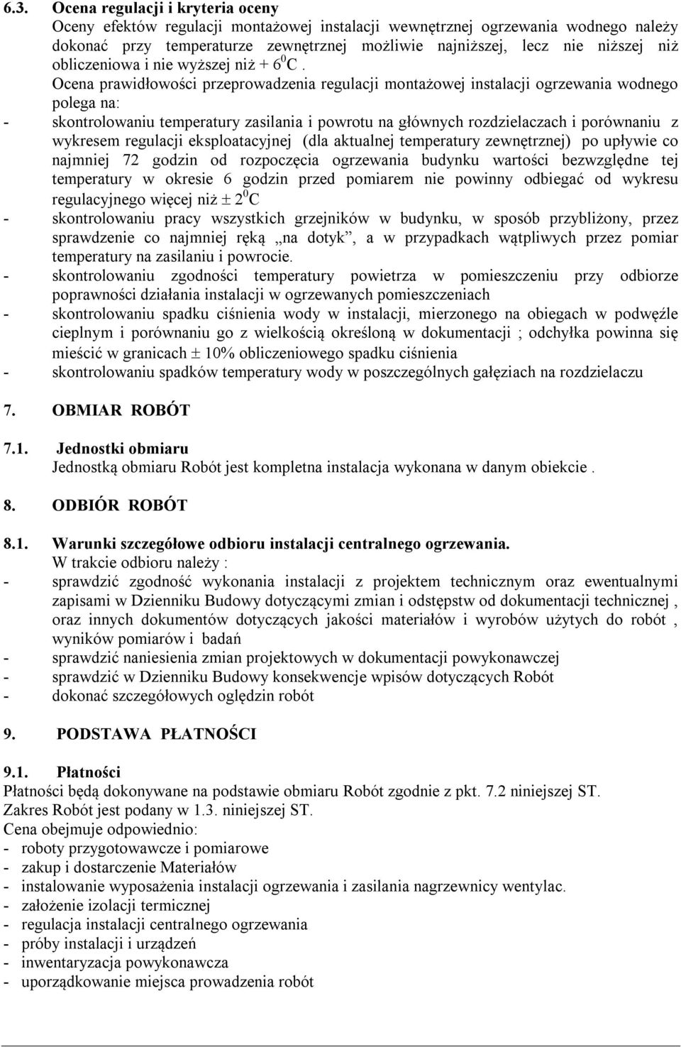 Ocena prawidłowości przeprowadzenia regulacji montażowej instalacji ogrzewania wodnego polega na: - skontrolowaniu temperatury zasilania i powrotu na głównych rozdzielaczach i porównaniu z wykresem