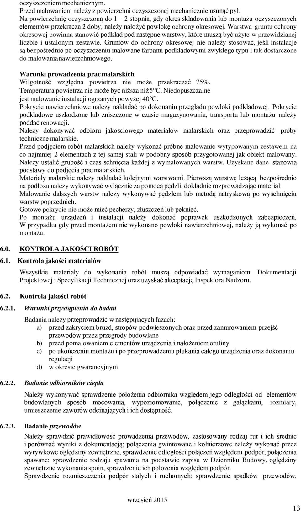 Warstwa gruntu ochrony okresowej powinna stanowić podkład pod następne warstwy, które muszą być użyte w przewidzianej liczbie i ustalonym zestawie.