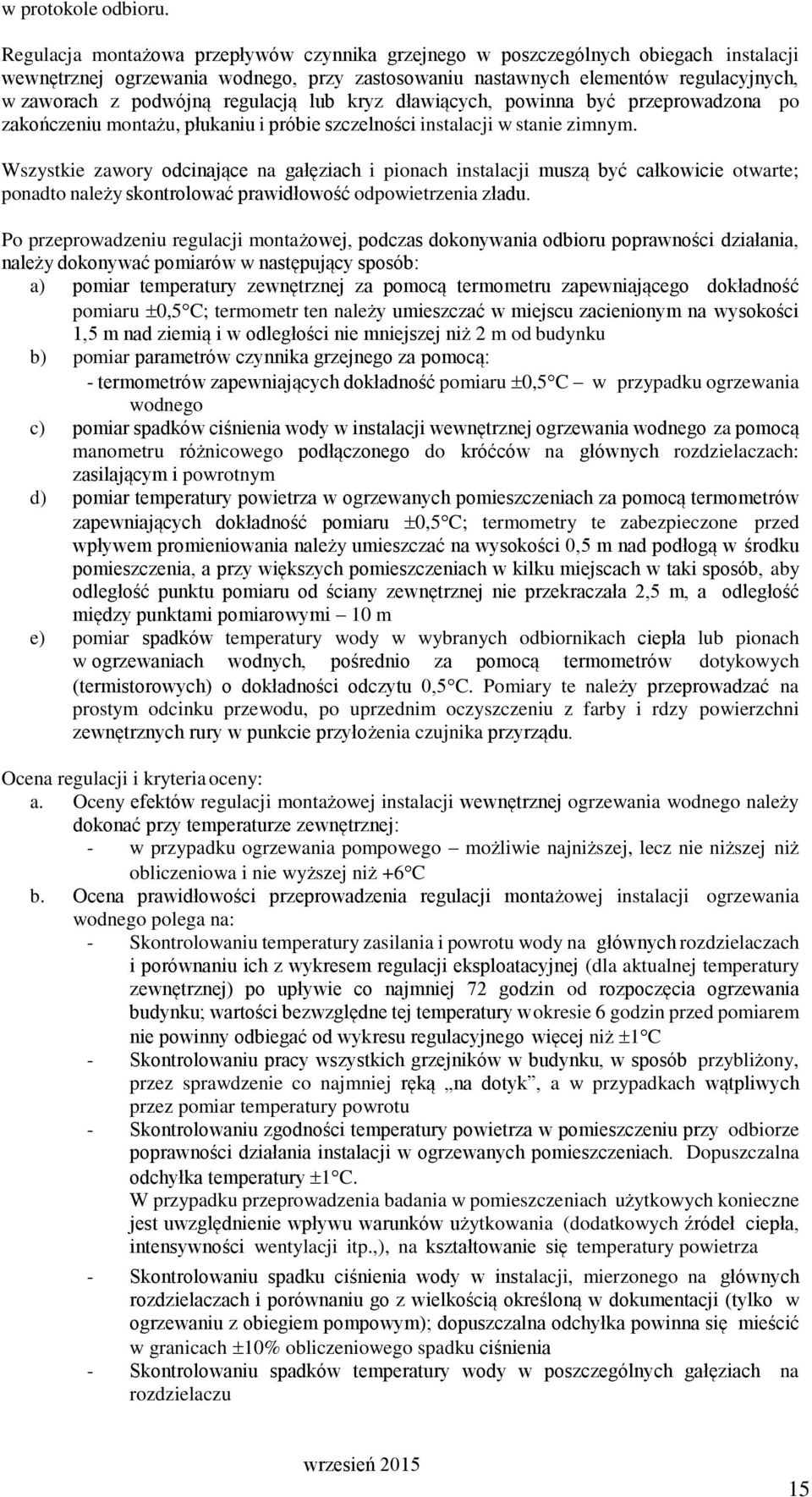 regulacją lub kryz dławiących, powinna być przeprowadzona po zakończeniu montażu, płukaniu i próbie szczelności instalacji w stanie zimnym.