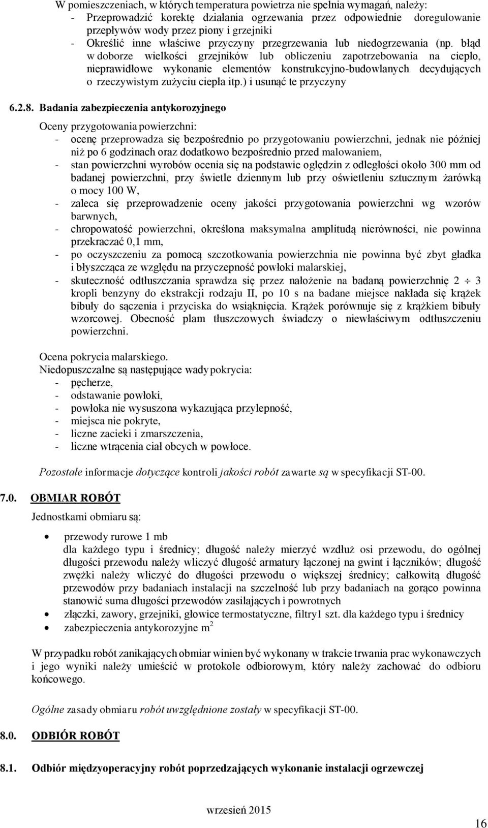 błąd w doborze wielkości grzejników lub obliczeniu zapotrzebowania na ciepło, nieprawidłowe wykonanie elementów konstrukcyjno-budowlanych decydujących o rzeczywistym zużyciu ciepła itp.