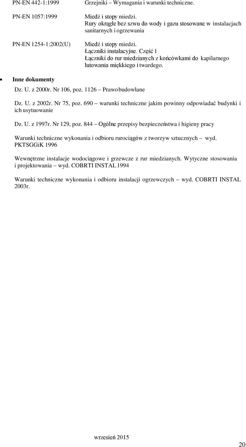 Część 1 Łączniki do rur miedzianych z końcówkami do kapilarnego lutowania miękkiego i twardego. Inne dokumenty Dz. U. z 2000r. Nr 106, poz. 1126 Prawo budowlane Dz. U. z 2002r. Nr 75, poz.