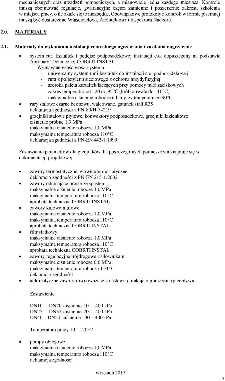 Obowiązkowe protokoły z kontroli w formie pisemnej muszą być dostarczone Właścicielowi, Architektowi i Inspektora Nadzoru. 2.0. MATERIAŁY 2.1.