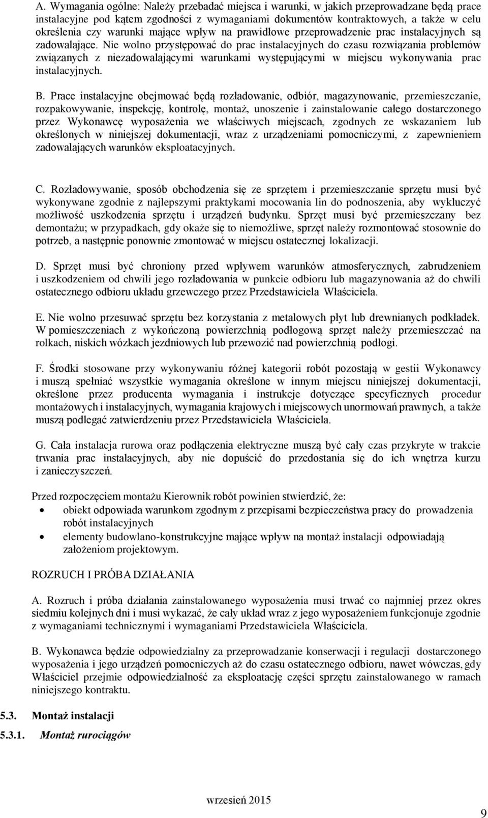 Nie wolno przystępować do prac instalacyjnych do czasu rozwiązania problemów związanych z niezadowalającymi warunkami występującymi w miejscu wykonywania prac instalacyjnych. B.