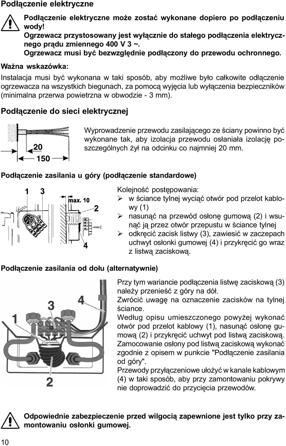 Wa na wskazówka: Instalacja musi byæ wykonana w taki sposób, aby mo liwe by³o ca³kowite od³¹czenie ogrzewacza na wszystkich biegunach, za pomoc¹ wyjêcia lub wy³¹czenia bezpieczników (minimalna