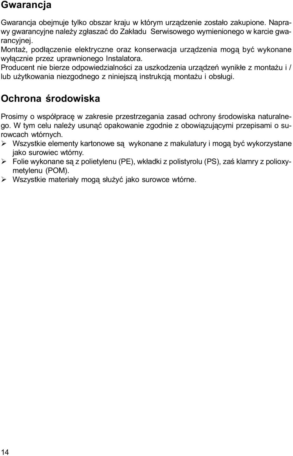 Producent nie bierze odpowiedzialnoœci za uszkodzenia urz¹dzeñ wynik³e z monta u i / lub u ytkowania niezgodnego z niniejsz¹ instrukcj¹ monta u i obs³ugi.