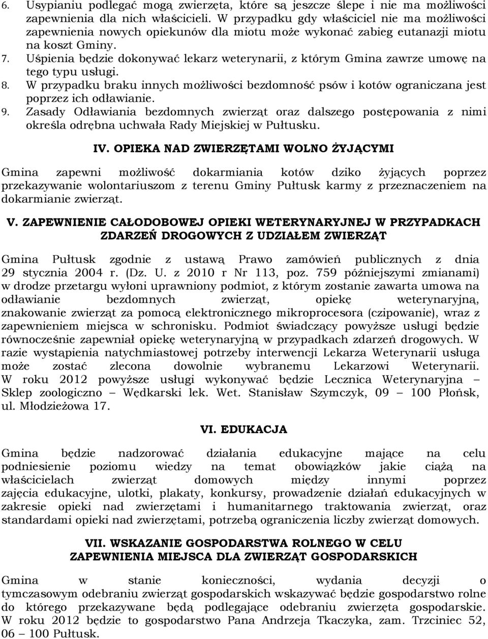 Uśpienia będzie dokonywać lekarz weterynarii, z którym Gmina zawrze umowę na tego typu usługi. 8. W przypadku braku innych możliwości bezdomność psów i kotów ograniczana jest poprzez ich odławianie.