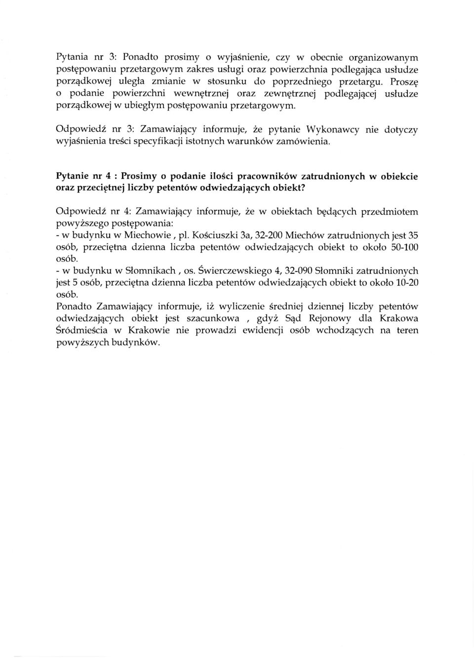 Odpowiedź nr 3: Zamawiający informuje, że pytanie Wykonawcy nie dotyczy Pytanie nr 4 : Prosimy o podanie ilości pracowników zatrudnionych w obiekcie oraz przeciętnej liczby petentów odwiedzających