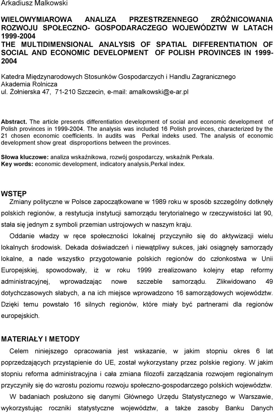 Żołnierska 47, 71-210 Szczecin, e-mail: amalkowski@e-ar.pl Abstract. The article presents differentiation development of social and economic development of Polish provinces in 1999-2004.