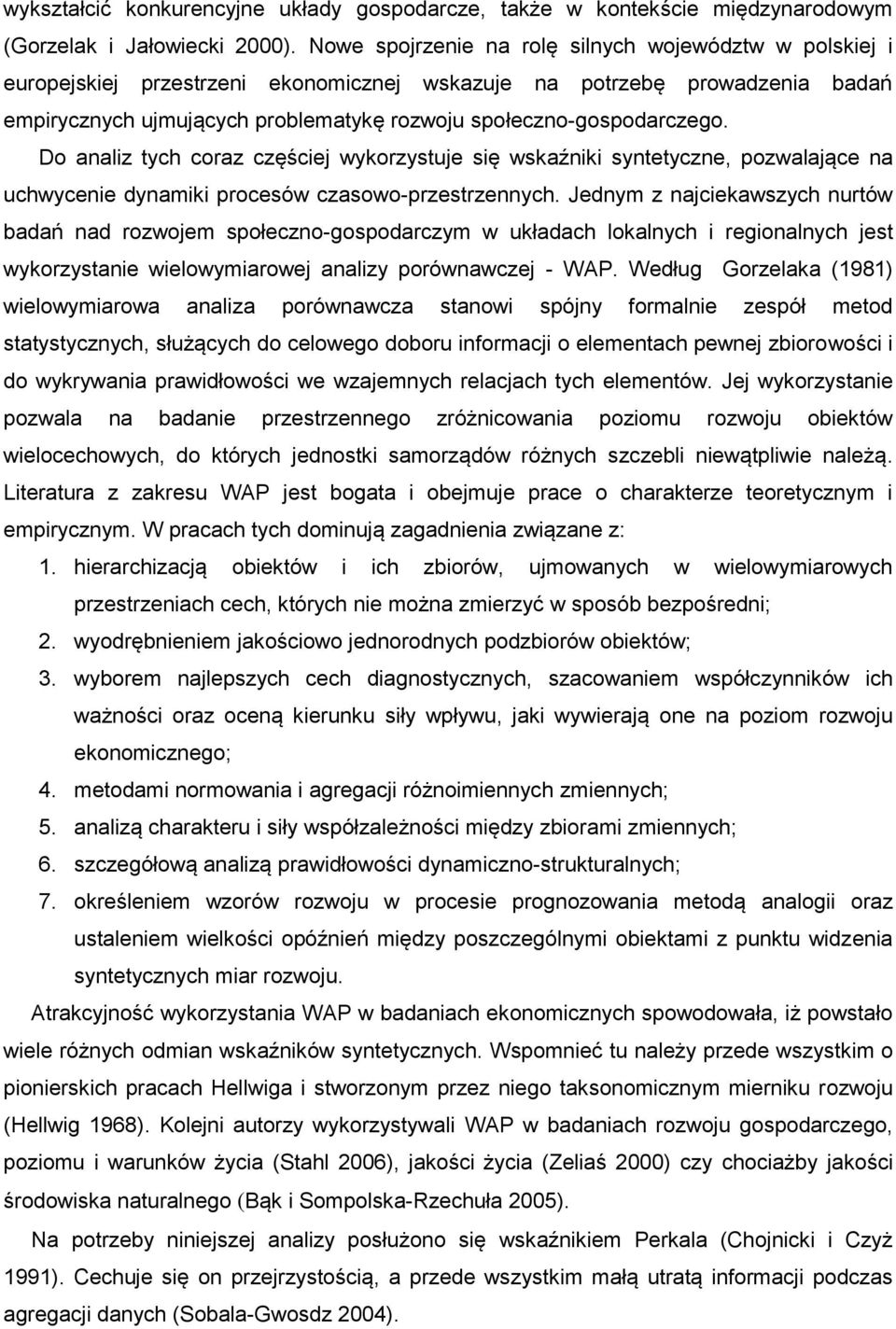 społeczno-gospodarczego. Do analiz tych coraz częściej wykorzystuje się wskaźniki syntetyczne, pozwalające na uchwycenie dynamiki procesów czasowo-przestrzennych.