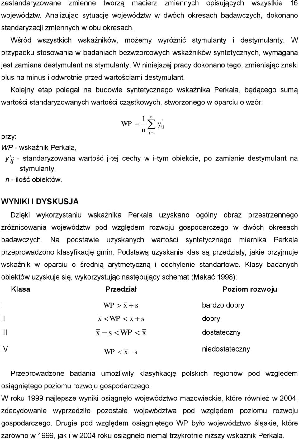 W niniejszej pracy dokonano tego, zmieniając znaki plus na minus i odwrotnie przed wartościami destymulant.