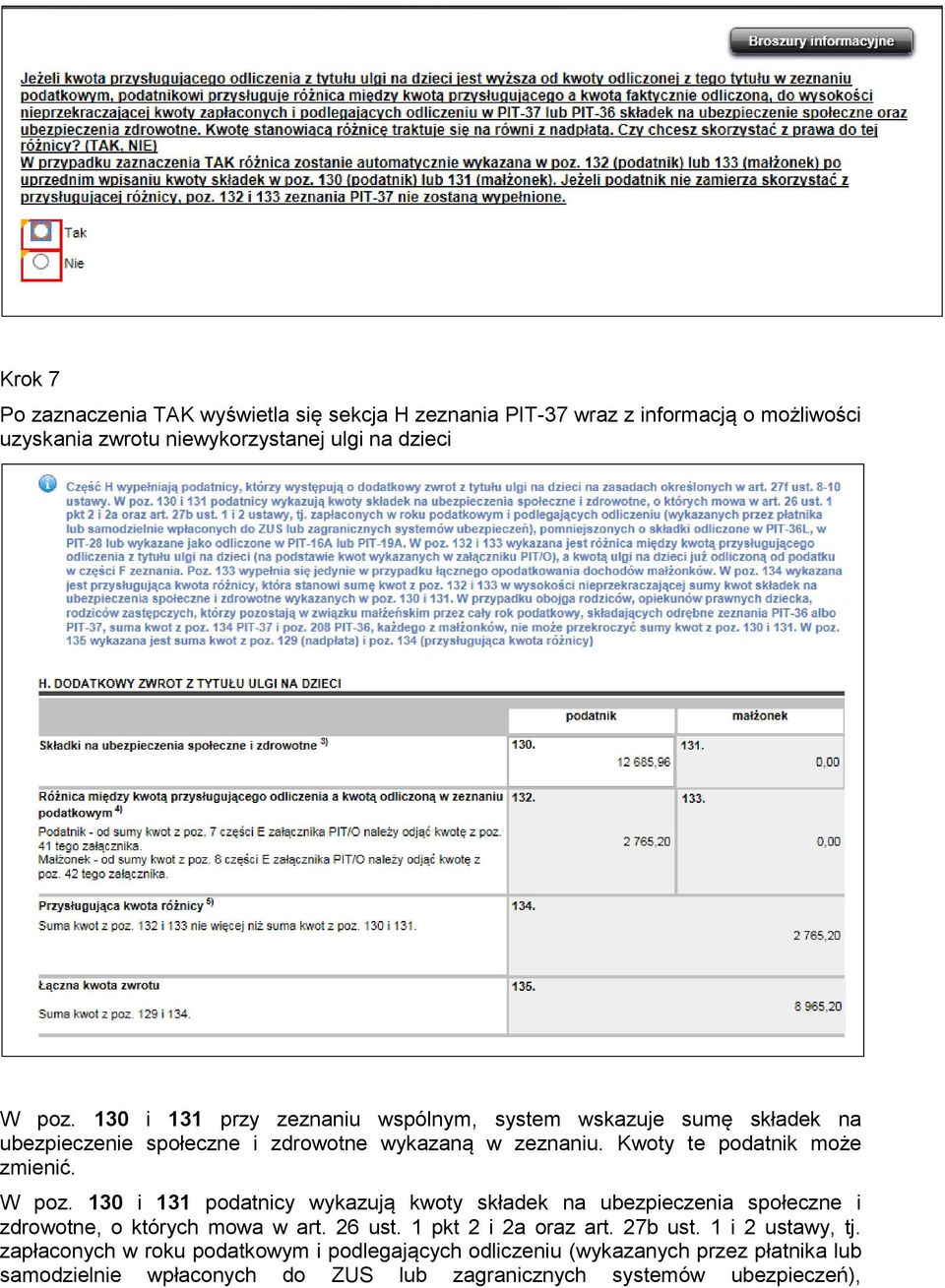 W poz. 130 i 131 podatnicy wykazują kwoty składek na ubezpieczenia społeczne i zdrowotne, o których mowa w art. 26 ust. 1 pkt 2 i 2a oraz art. 27b ust.