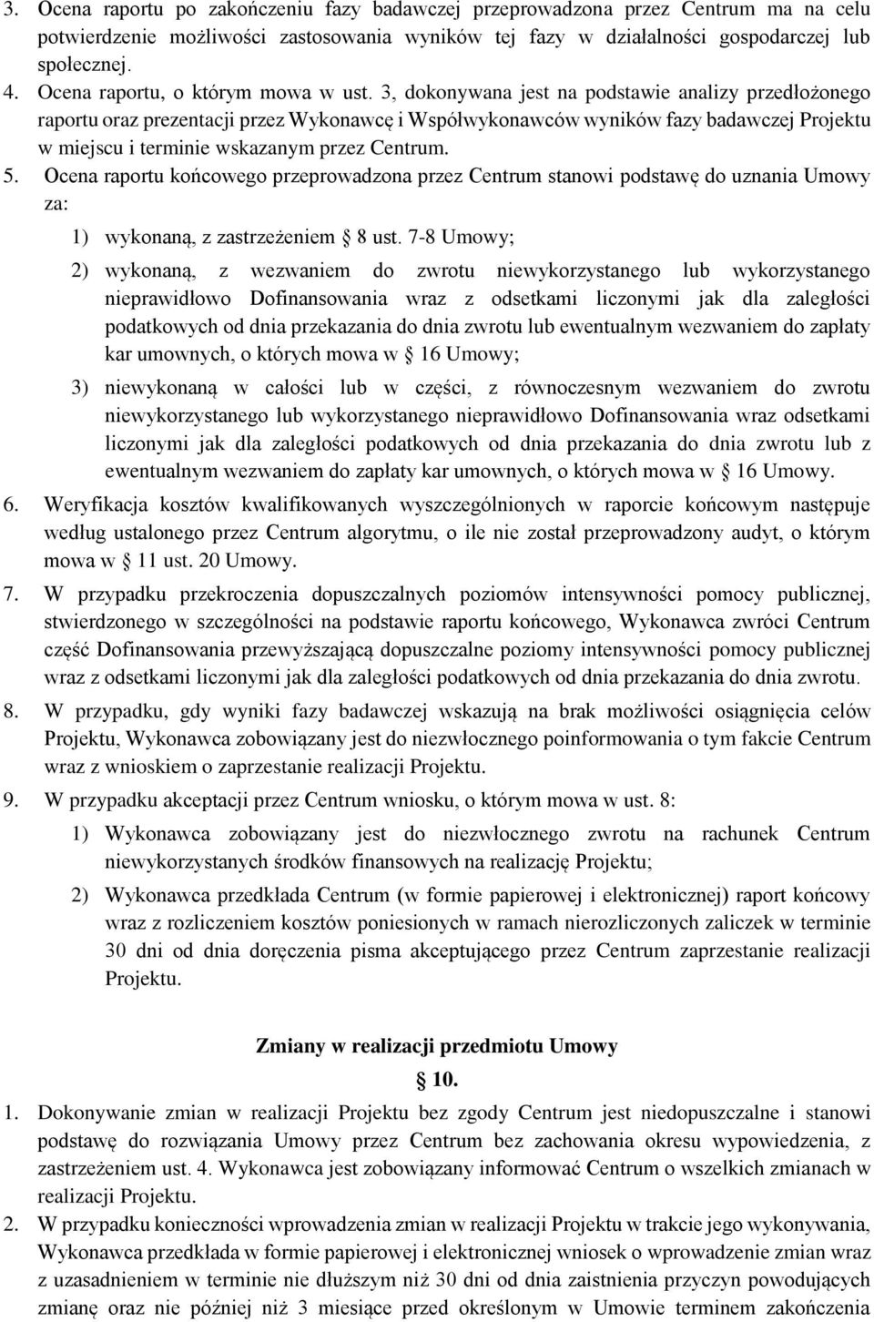 3, dokonywana jest na podstawie analizy przedłożonego raportu oraz prezentacji przez Wykonawcę i Współwykonawców wyników fazy badawczej Projektu w miejscu i terminie wskazanym przez Centrum. 5.