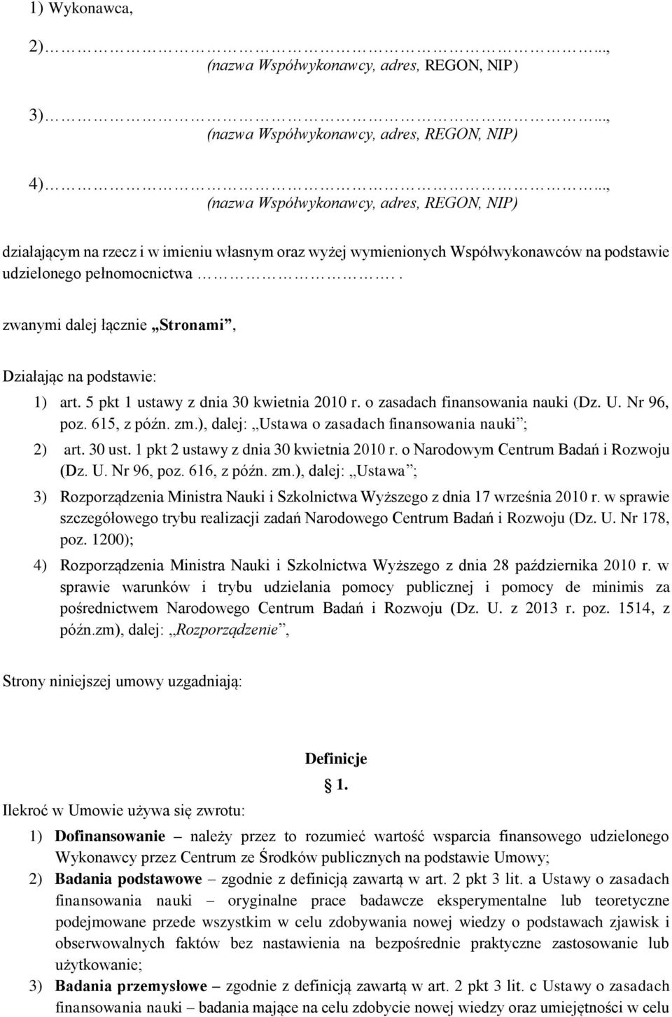 . zwanymi dalej łącznie Stronami, Działając na podstawie: 1) art. 5 pkt 1 ustawy z dnia 30 kwietnia 2010 r. o zasadach finansowania nauki (Dz. U. Nr 96, poz. 615, z późn. zm.