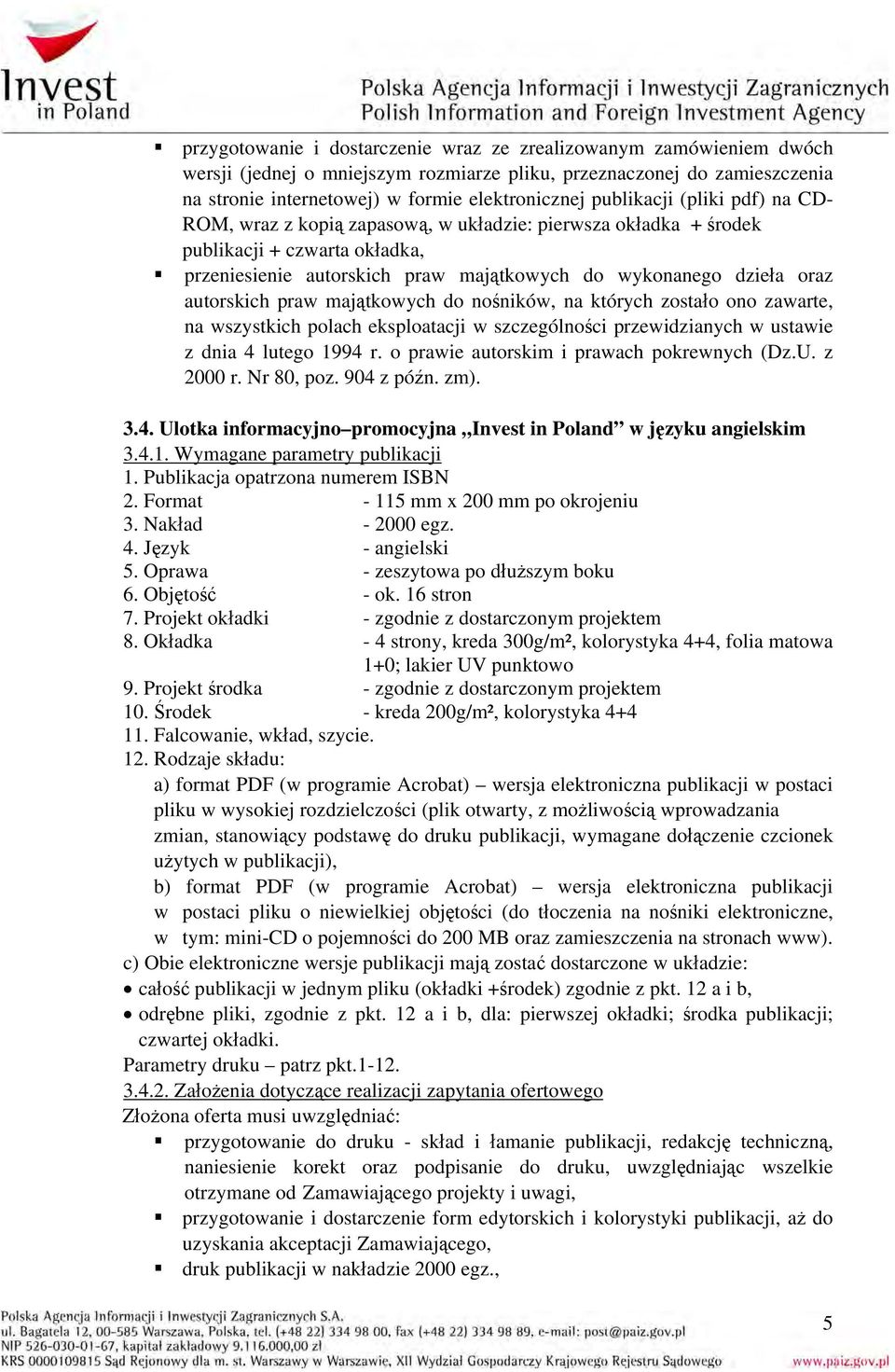 Publikacja opatrzona numerem ISBN 2. Format - 115 mm x 200 mm po okrojeniu 3. Nakład - 2000 egz. 4. Język - angielski 5. Oprawa - zeszytowa po dłuższym boku 6. Objętość - ok. 16 stron 7.