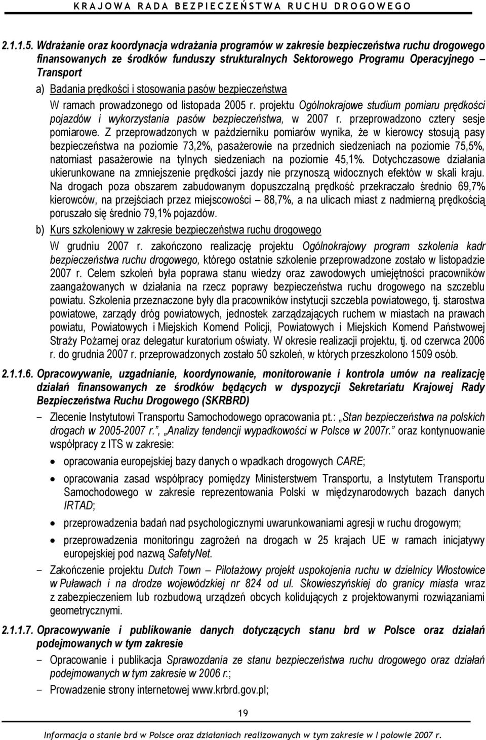 prędkości i stosowania pasów bezpieczeństwa W ramach prowadzonego od listopada 2005 r. projektu Ogólnokrajowe studium pomiaru prędkości pojazdów i wykorzystania pasów bezpieczeństwa, w 2007 r.