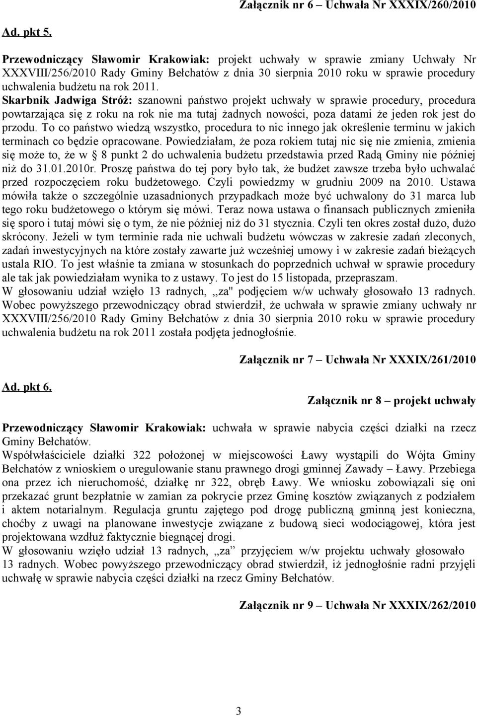 Skarbnik Jadwiga Stróż: szanowni państwo projekt uchwały w sprawie procedury, procedura powtarzająca się z roku na rok nie ma tutaj żadnych nowości, poza datami że jeden rok jest do przodu.