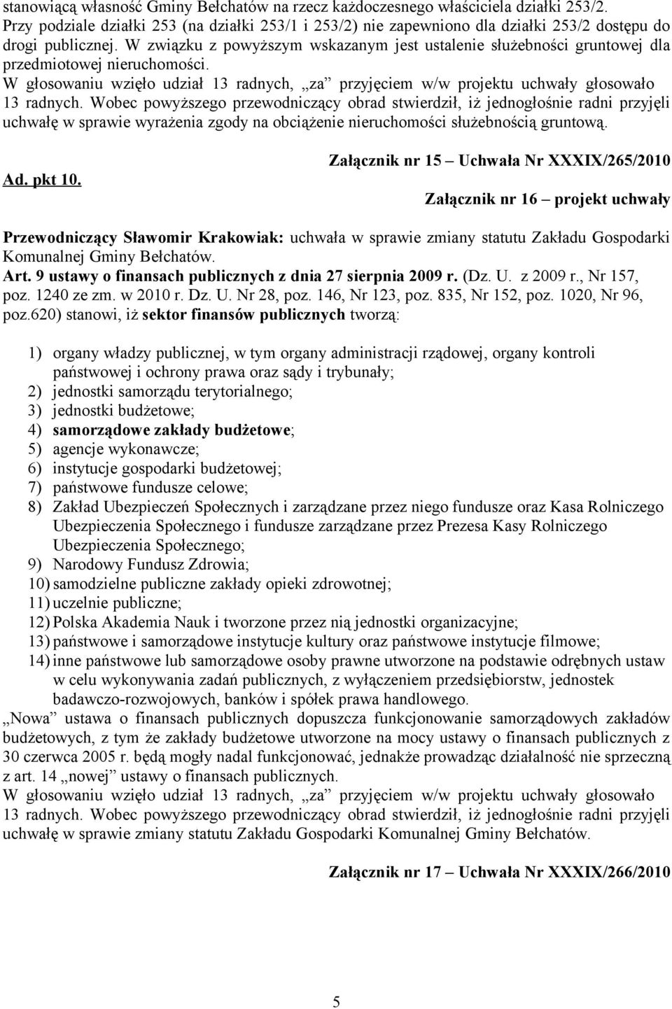 Załącznik nr 15 Uchwała Nr XXXIX/265/2010 Załącznik nr 16 projekt uchwały Przewodniczący Sławomir Krakowiak: uchwała w sprawie zmiany statutu Zakładu Gospodarki Komunalnej Gminy Bełchatów. Art.