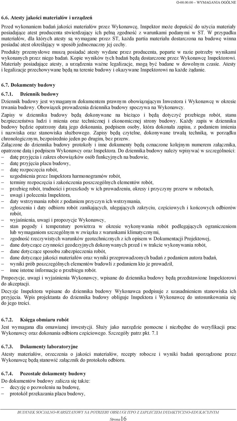 podanymi w ST. W przypadku materiaów, dla których atesty s wymagane przez ST, kada partia materiau dostarczona na budow winna posiada atest okrelajcy w sposób jednoznaczny jej cechy.