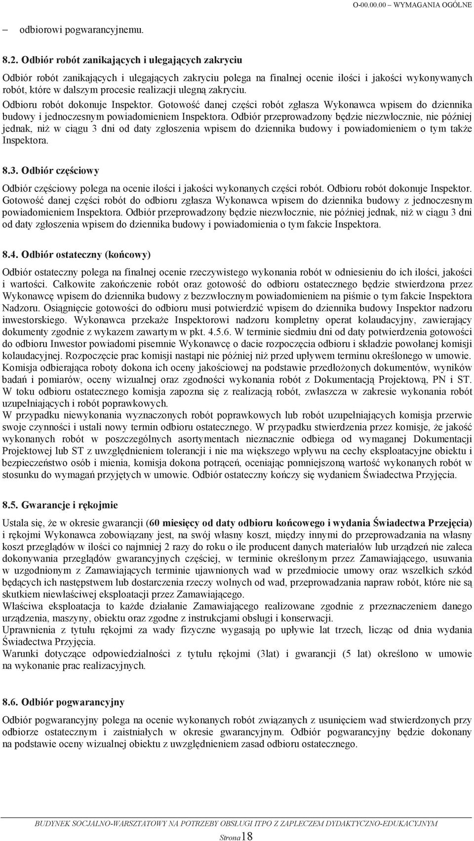 zakryciu. Odbioru robót dokonuje Inspektor. Gotowo danej czci robót zgasza Wykonawca wpisem do dziennika budowy i jednoczesnym powiadomieniem Inspektora.