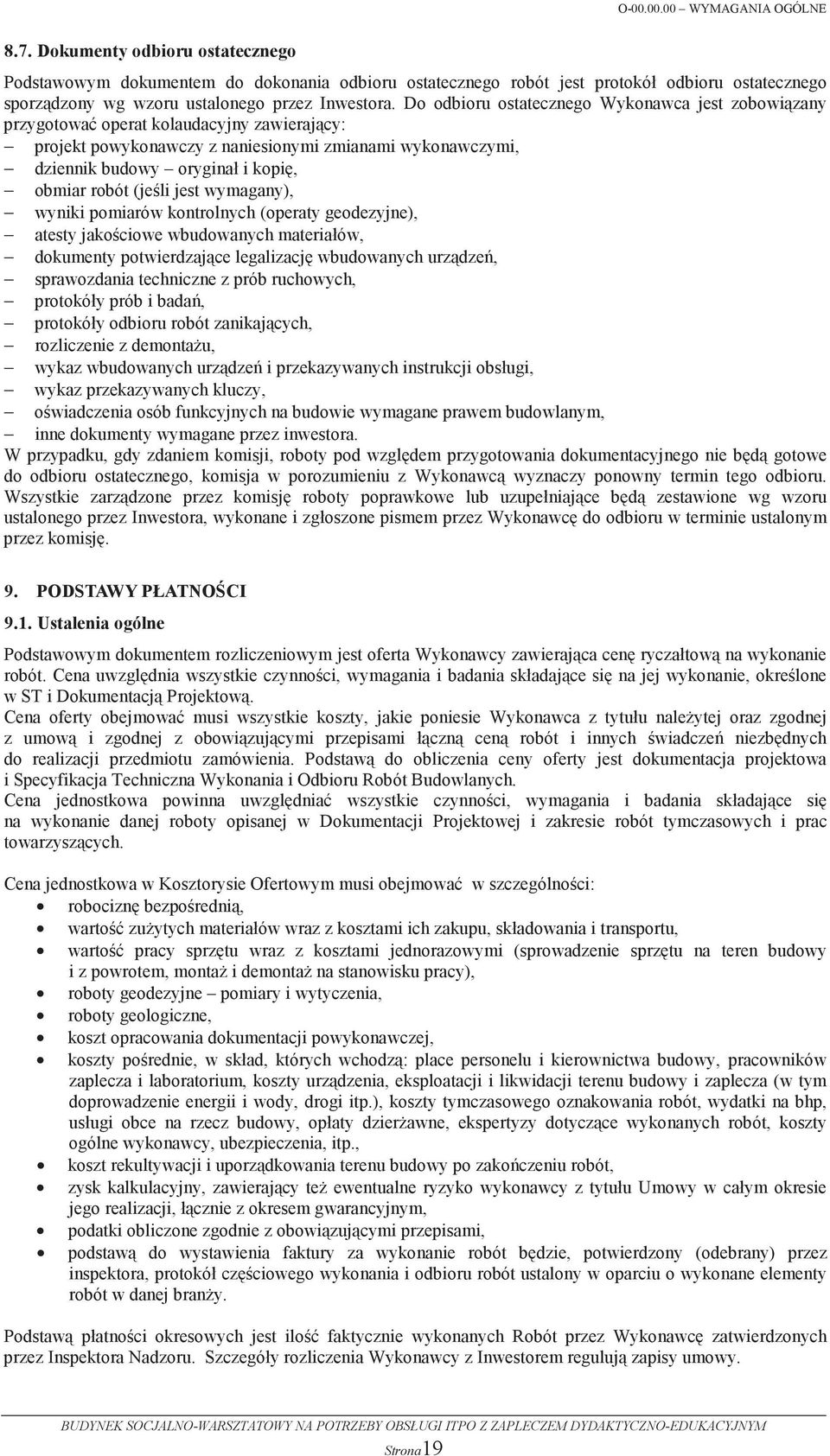 Do odbioru ostatecznego Wykonawca jest zobowizany przygotowa operat kolaudacyjny zawierajcy: projekt powykonawczy z naniesionymi zmianami wykonawczymi, dziennik budowy orygina i kopi, obmiar robót